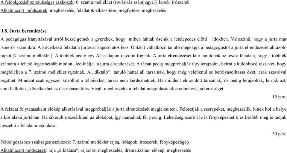 A következő feladat a jurtával kapcsolatos lesz. Önként vállalkozó tanuló megkapja a pedagógustól a jurta elrendezését ábrázoló rajzot (7. számú melléklet).