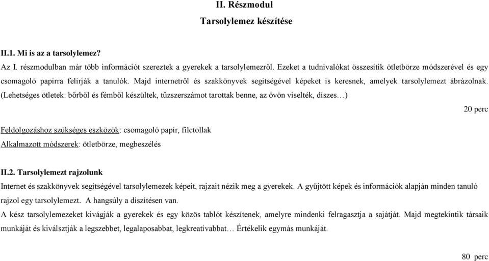 (Lehetséges ötletek: bőrből és fémből készültek, tűzszerszámot tarottak benne, az övön viselték, díszes ) 20 perc Feldolgozáshoz szükséges eszközök: csomagoló papír, filctollak Alkalmazott módszerek: