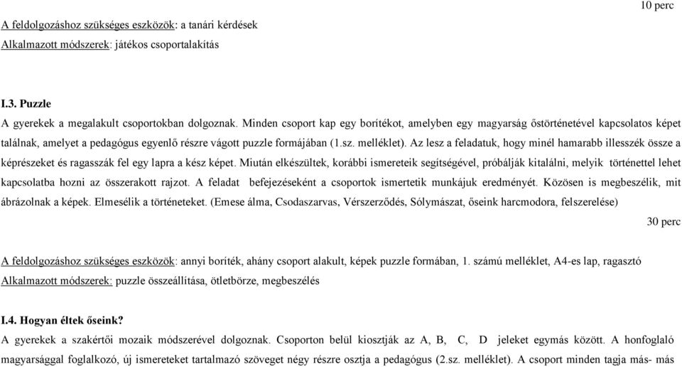 Az lesz a feladatuk, hogy minél hamarabb illesszék össze a képrészeket és ragasszák fel egy lapra a kész képet.