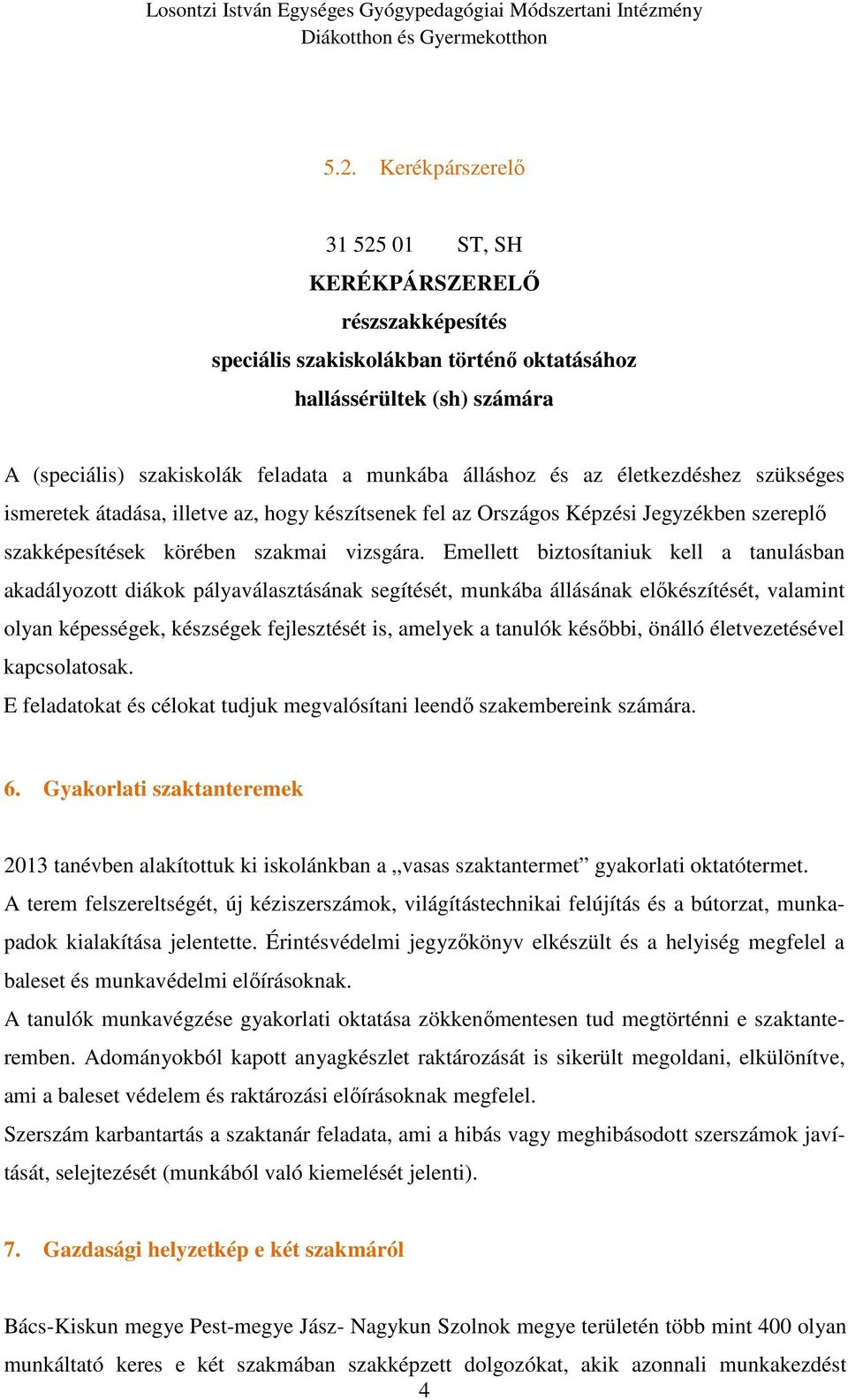 Emellett biztosítaniuk kell a tanulásban akadályozott diákok pályaválasztásának segítését, munkába állásának előkészítését, valamint olyan képességek, készségek fejlesztését is, amelyek a tanulók