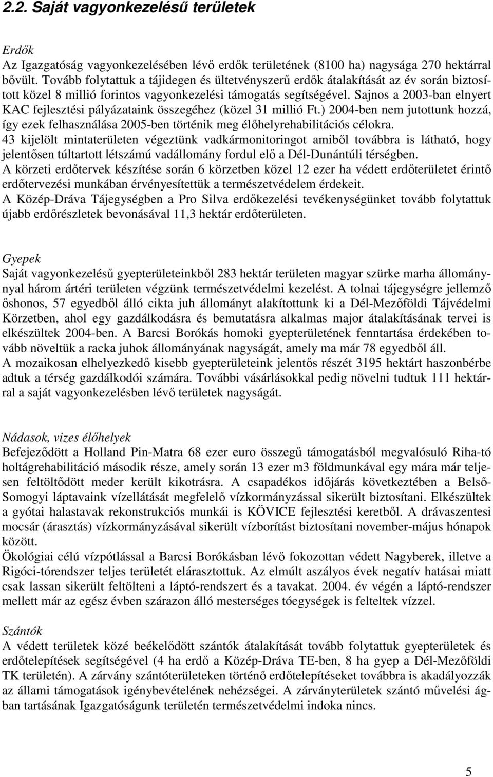 Sajnos a 2003-ban elnyert KAC fejlesztési pályázataink összegéhez (közel 31 millió Ft.) 2004-ben nem jutottunk hozzá, így ezek felhasználása 2005-ben történik meg élıhelyrehabilitációs célokra.