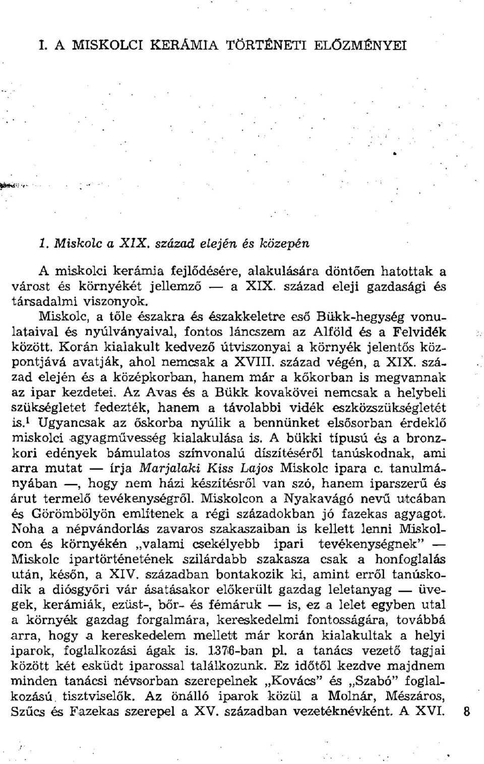 Korán kialakult kedvező útviszonyai a környék jelentős központjává avatják, ahol nemcsak a XVIII. század végén, a XIX.