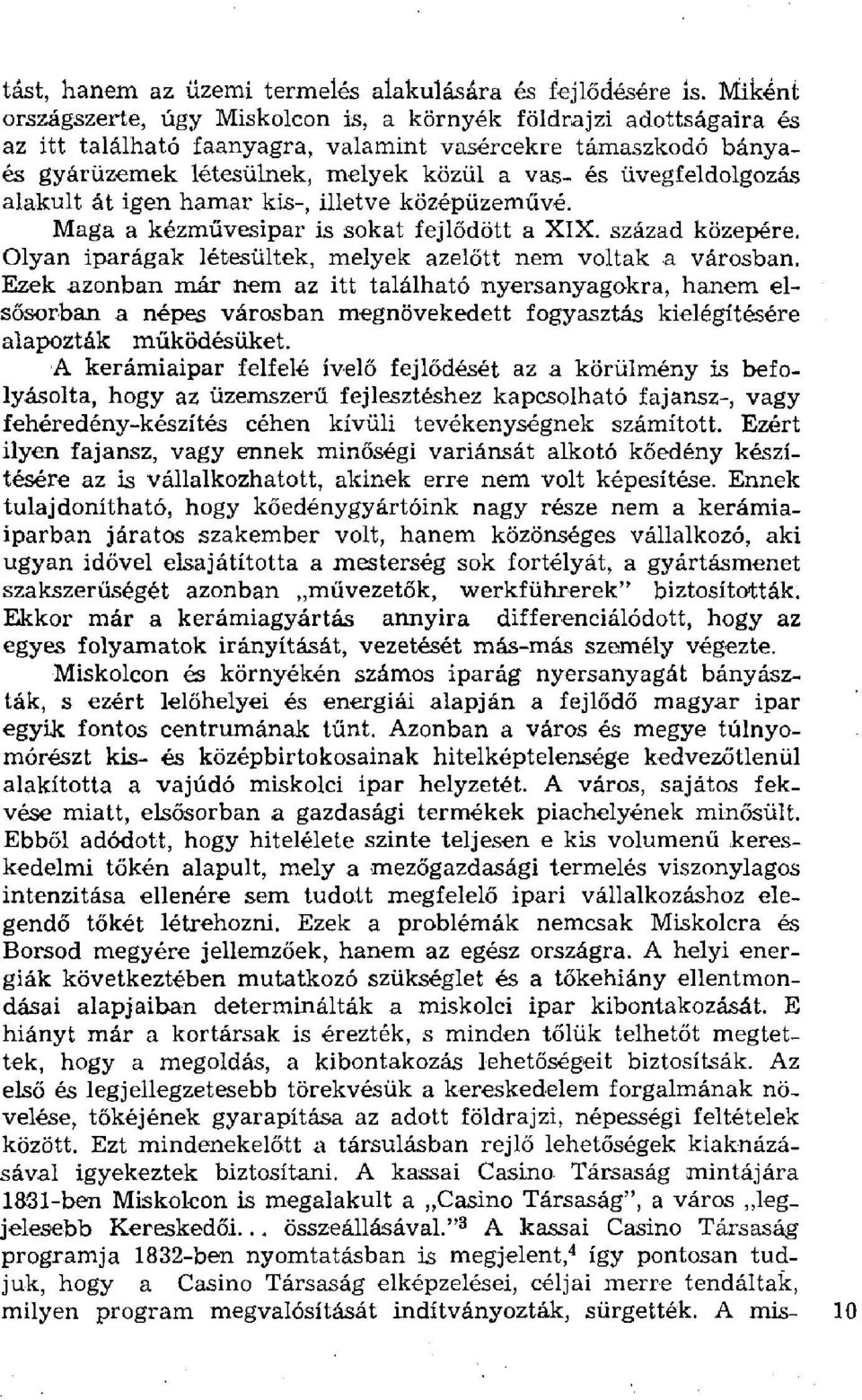 üvegfeldolgozás alakult át igen hamar kis-, illetve középüzeművé. Maga a kézművesipar is sokat fejlődött a XIX. század közepére. Olyan iparágak létesültek, melyek azelőtt nem voltak a városban.