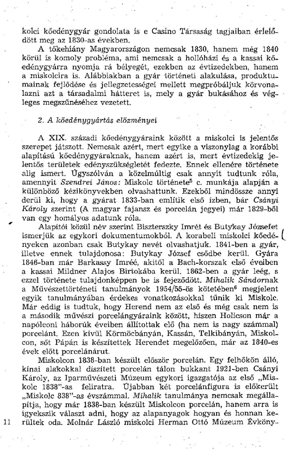 Alábbiakban a gyár történeti alakulása, produktumainak fejlődése és jellegzetességei mellett megpróbáljuk körvonalazni azt a társadalmi hátteret is, mely a gyár bukásához és végleges megszűnéséhez