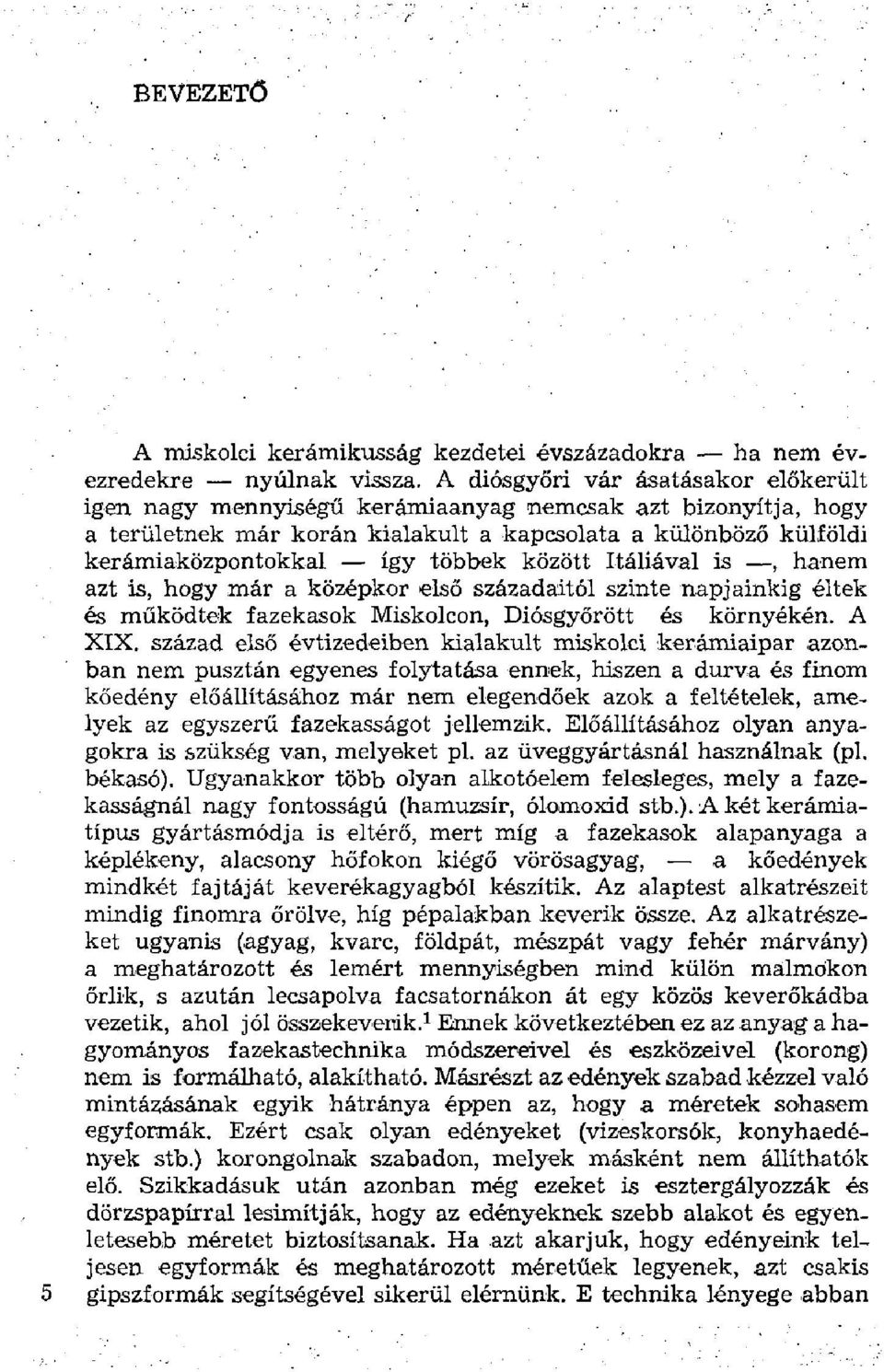 között Itáliával is, hanem azt is, hogy már a középkor első századaitól szinte napjainkig éltek és működtek fazekasok Miskolcon, Diósgyőrött és környékén. A XIX.