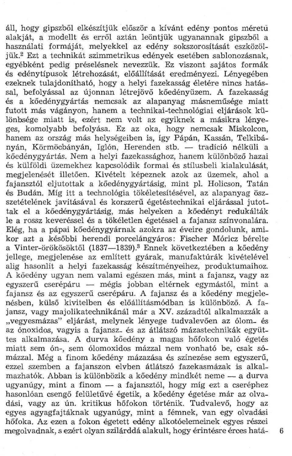 Lényegében ezeknek tulajdonítható, hogy a helyi fazekasság életére nincs hatással, befolyással az újonnan létrejövő kőedényüzem.