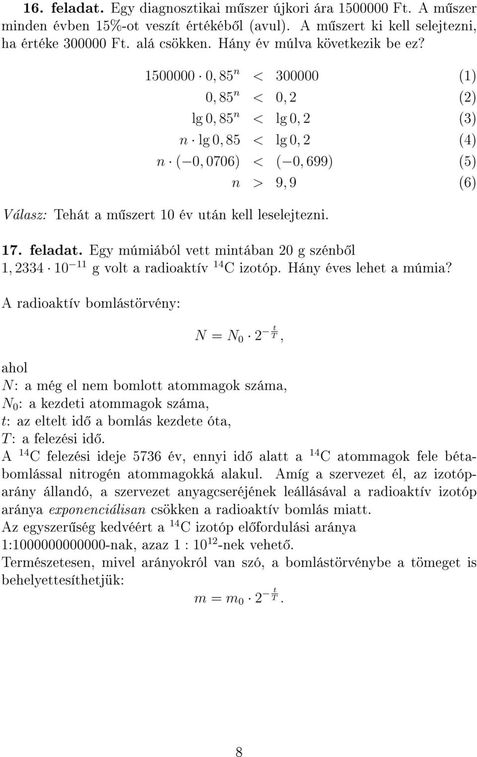 500000 0, 85 n < 300000 () 0, 85 n < 0, () lg 0, 85 n < lg 0, (3) n lg 0, 85 < lg 0, (4) n ( 0, 0706) < ( 0, 699) (5) Válasz: Tehát a m szert 0 év után kell leselejtezni. n > 9, 9 (6) 7. feladat.