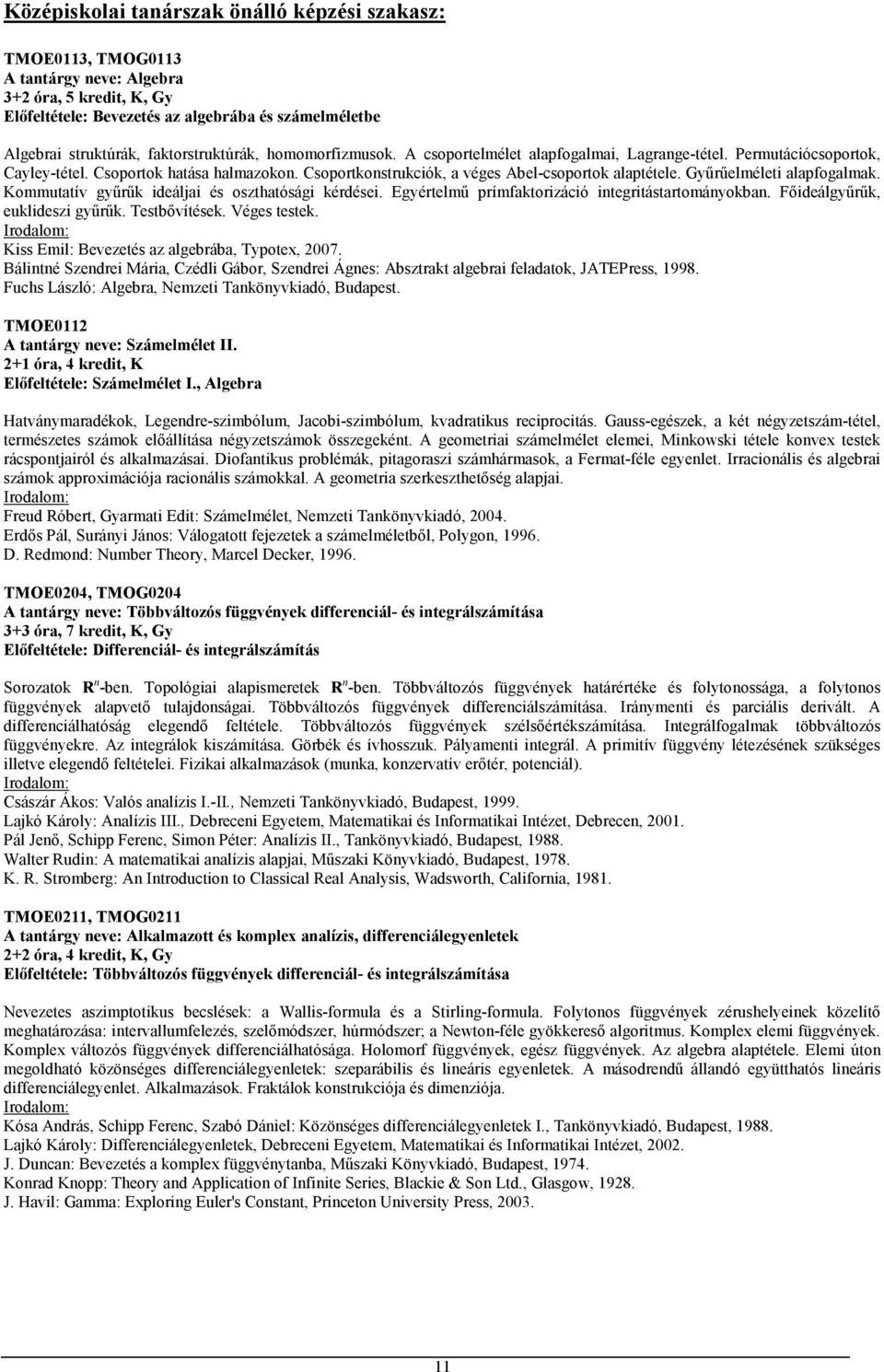 Csoportkonstrukciók, a véges Abel-csoportok alaptétele. Gyűrűelméleti alapfogalmak. Kommutatív gyűrűk ideáljai és oszthatósági kérdései. Egyértelmű prímfaktorizáció integritástartományokban.