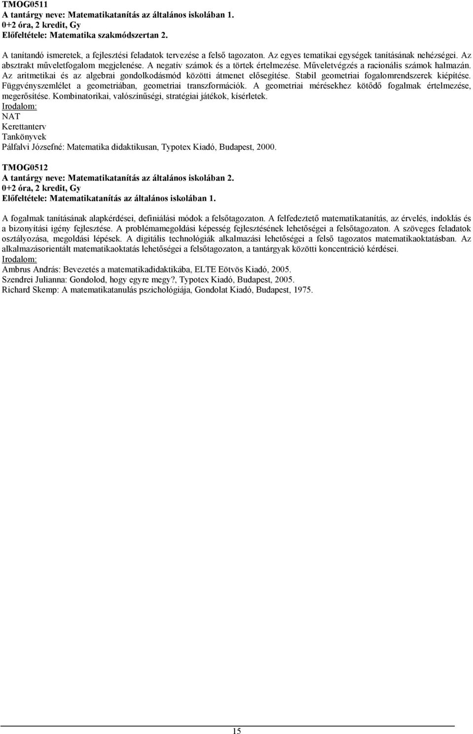 Az aritmetikai és az algebrai gondolkodásmód közötti átmenet elősegítése. Stabil geometriai fogalomrendszerek kiépítése. Függvényszemlélet a geometriában, geometriai transzformációk.