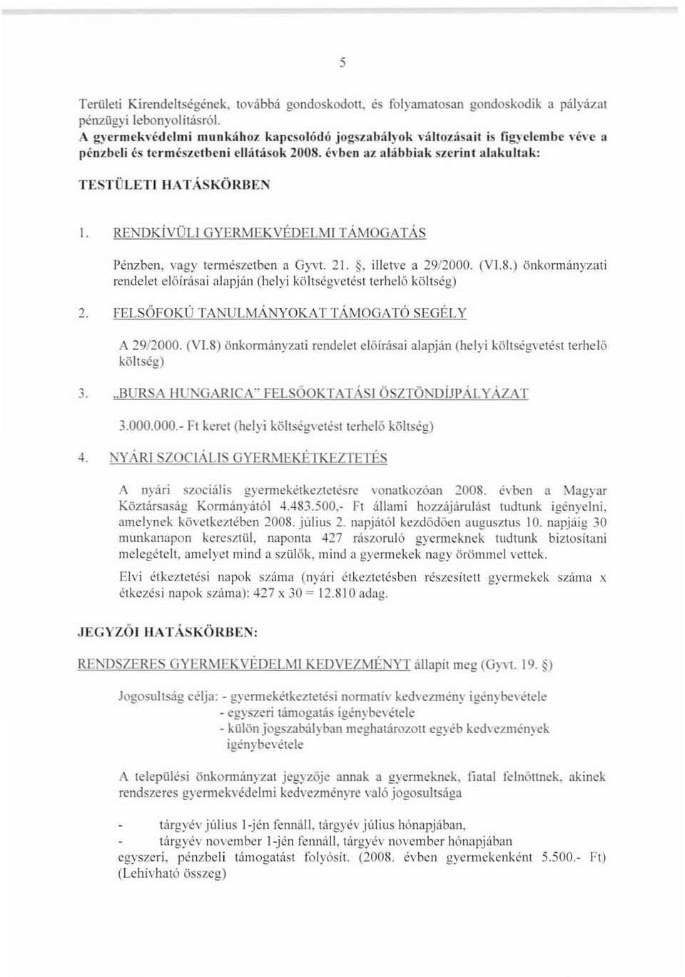 RENDKÍVÜLI GYERMEKVÉDELMI TÁMOGATÁS Pénzben, vagy természetben a Oyv!. 21., illetve a 29/2000. (V1.8.) önkormányzati rendelet elöirásai alapján (helyi költségvetést terhelő költség) 2.