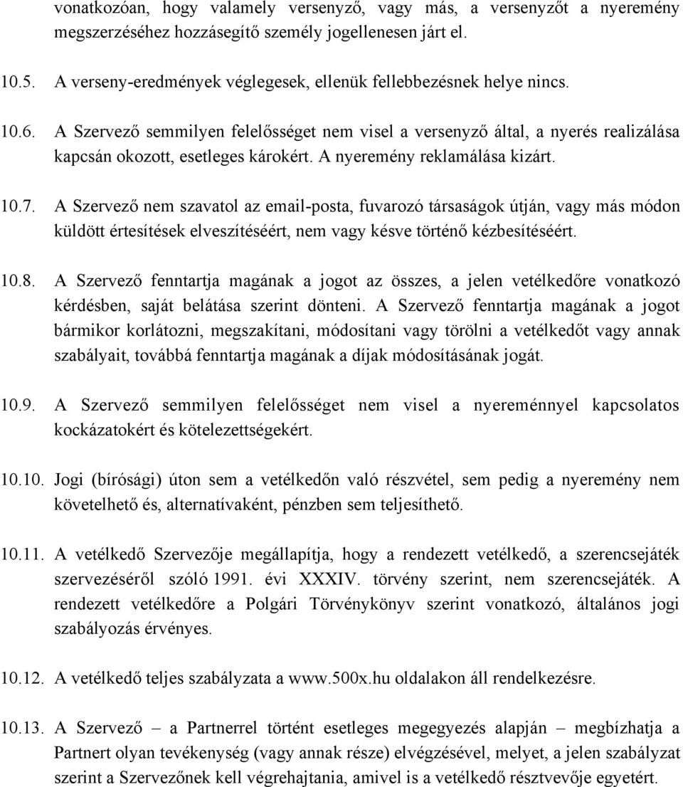 A nyeremény reklamálása kizárt. 10.7. A Szervező nem szavatol az email-posta, fuvarozó társaságok útján, vagy más módon küldött értesítések elveszítéséért, nem vagy késve történő kézbesítéséért. 10.8.