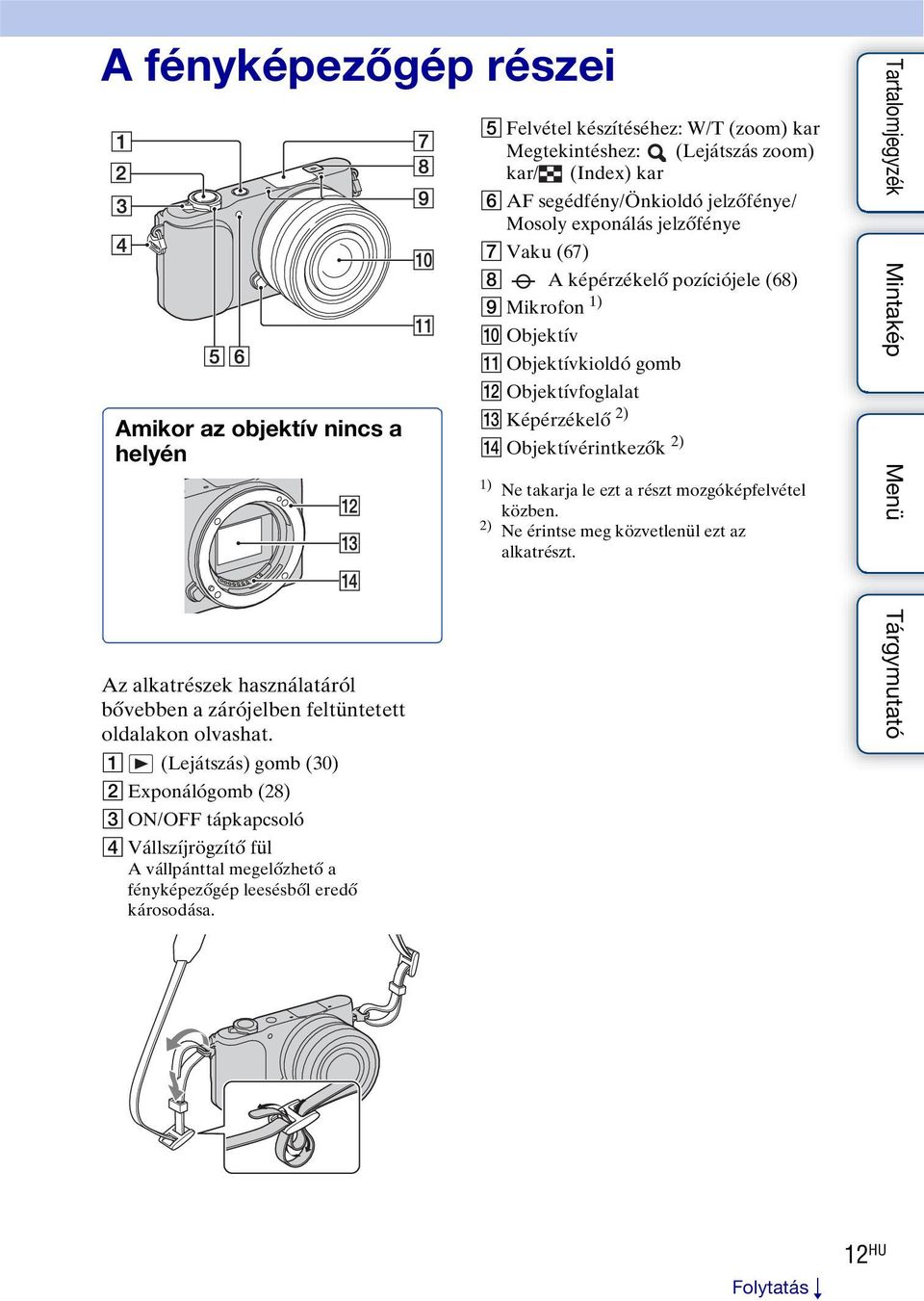 E Felvétel készítéséhez: W/T (zoom) kar Megtekintéshez: (Lejátszás zoom) kar/ (Index) kar F AF segédfény/önkioldó jelzőfénye/ Mosoly exponálás jelzőfénye G Vaku (67) H A