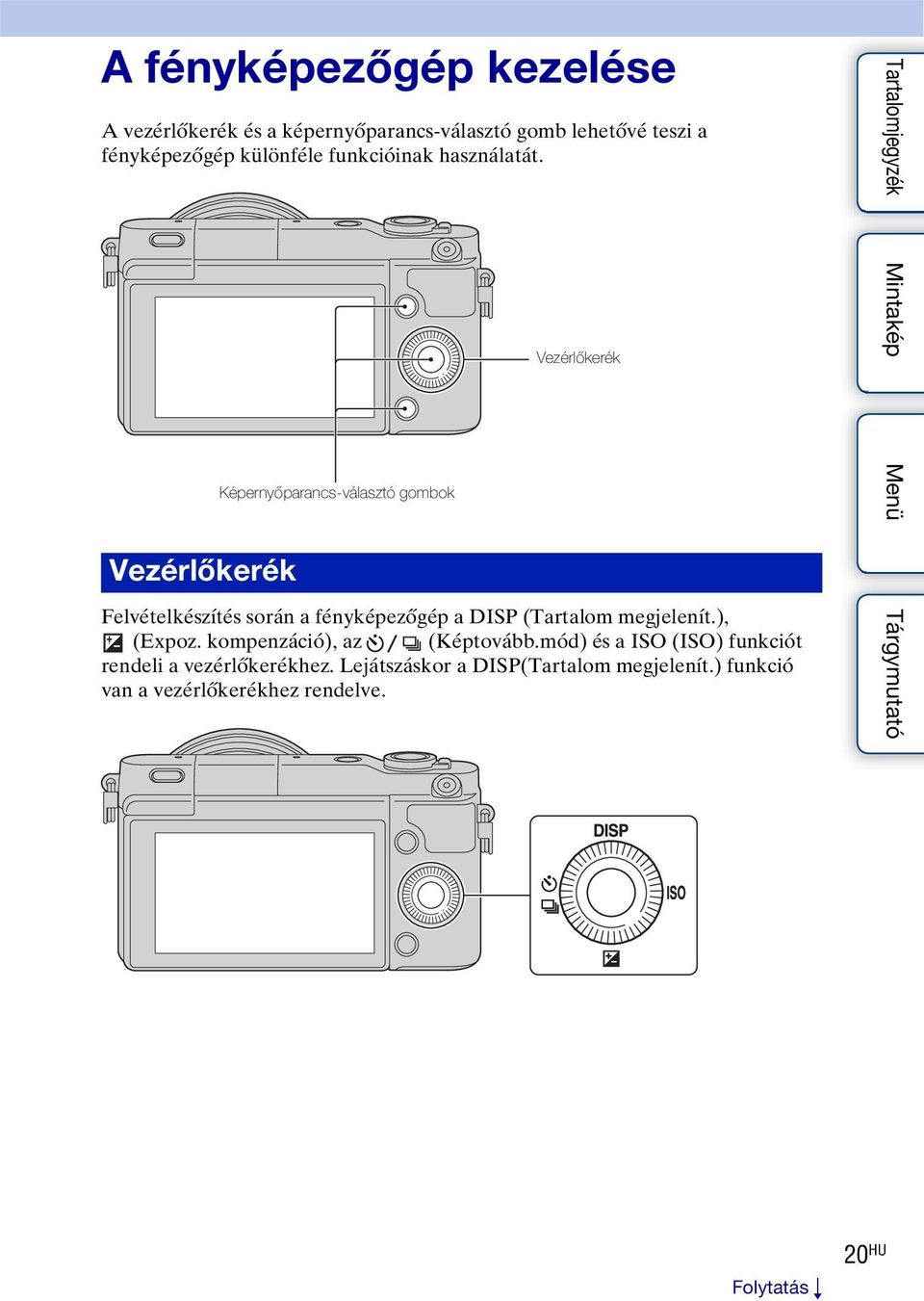 Vezérlőkerék Képernyőparancs-választó gombok Vezérlőkerék Felvételkészítés során a fényképezőgép a DISP (Tartalom