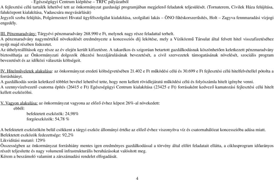 sítés, Holt Zagyva fennmaradási vízjogi engedély. III. Pénzmaradvány: Tárgyévi pénzmaradvány 268.990 e Ft, melynek nagy része feladattal terhelt.