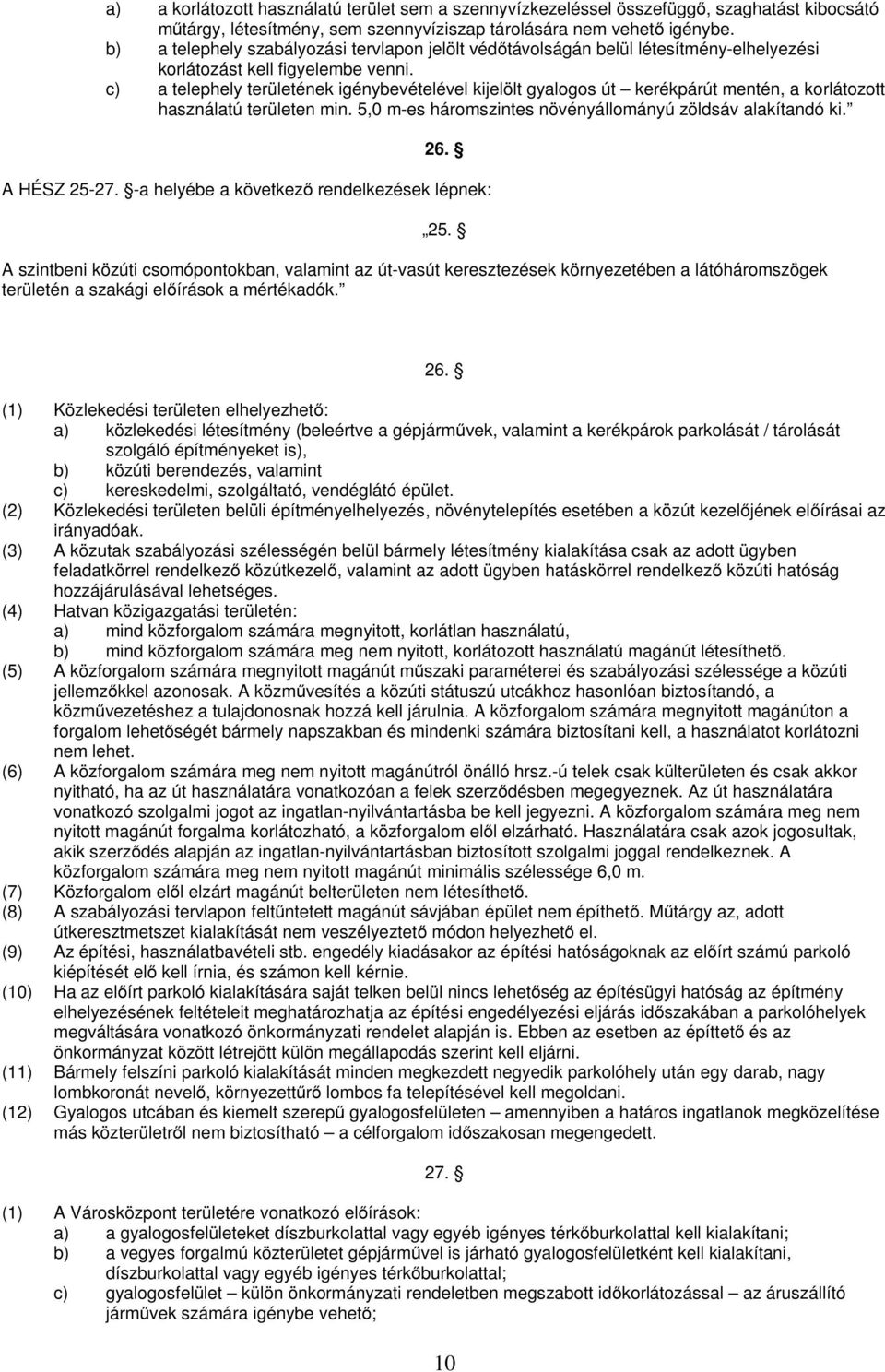 c) a telephely területének igénybevételével kijelölt gyalogos út kerékpárút mentén, a korlátozott használatú területen min. 5,0 m-es háromszintes növényállományú zöldsáv alakítandó ki. 26.