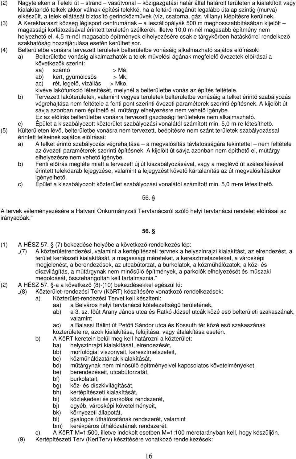 (3) A Kerekharaszt község légisport centrumának a leszállópályák 500 m meghosszabbításában kijelölt magassági korlátozásával érintett területén szélkerék, illetve 10,0 m-nél magasabb építmény nem