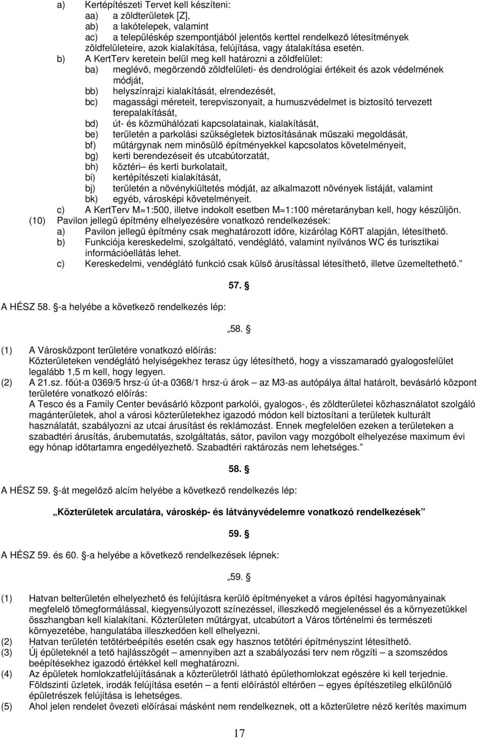 b) A KertTerv keretein belül meg kell határozni a zöldfelület: ba) meglévő, megőrzendő zöldfelületi- és dendrológiai értékeit és azok védelmének módját, bb) helyszínrajzi kialakítását, elrendezését,