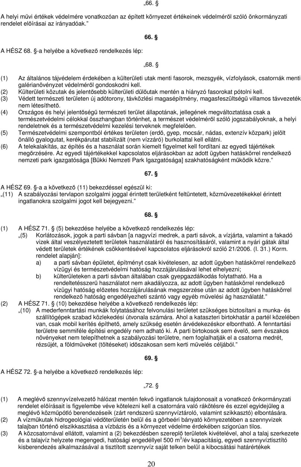 (2) Külterületi közutak és jelentősebb külterületi dűlőutak mentén a hiányzó fasorokat pótolni kell.