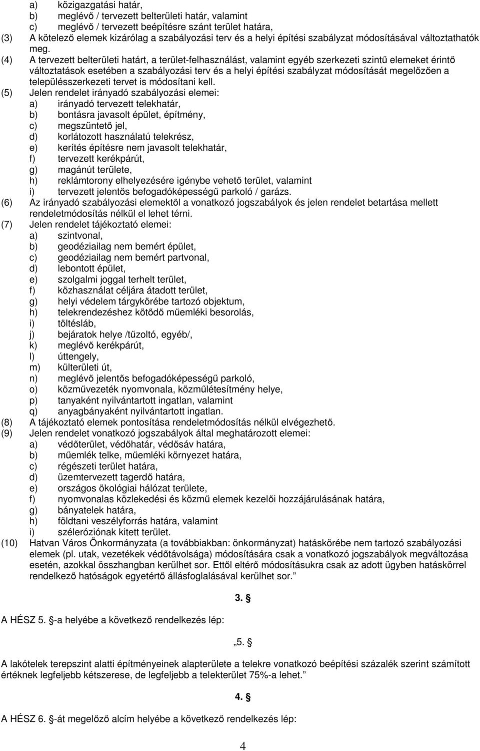 (4) A tervezett belterületi határt, a terület-felhasználást, valamint egyéb szerkezeti szintű elemeket érintő változtatások esetében a szabályozási terv és a helyi építési szabályzat módosítását