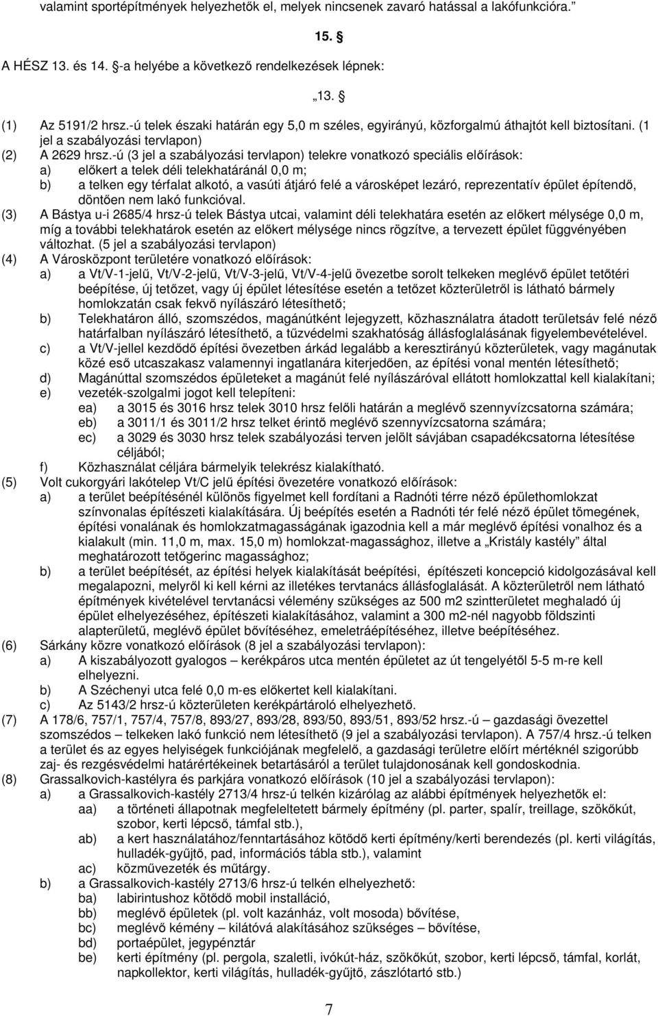 -ú (3 jel a szabályozási tervlapon) telekre vonatkozó speciális előírások: a) előkert a telek déli telekhatáránál 0,0 m; b) a telken egy térfalat alkotó, a vasúti átjáró felé a városképet lezáró,