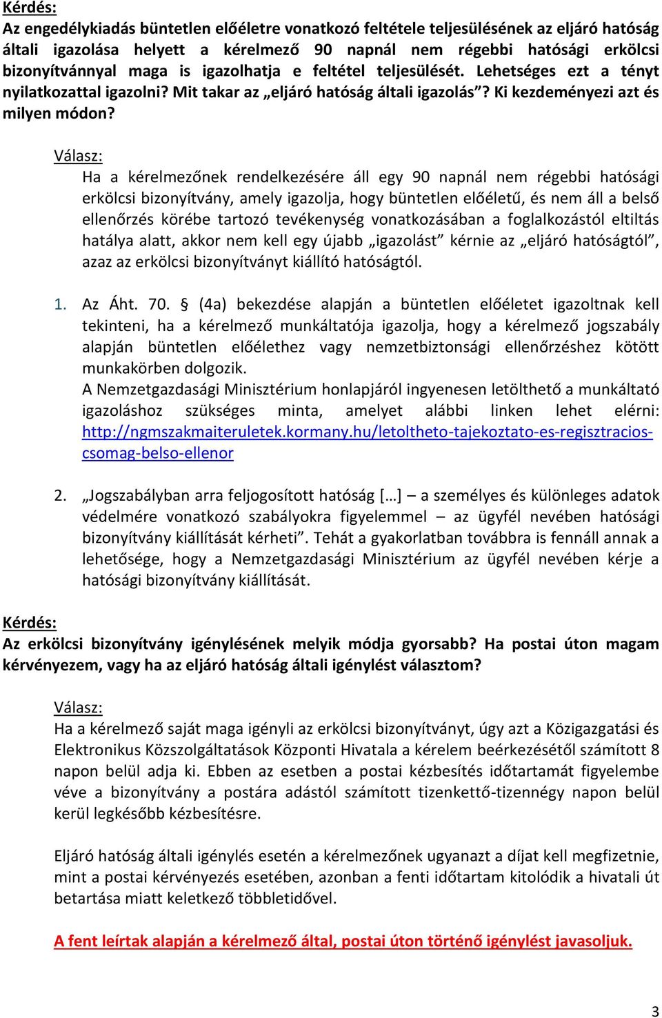 Ha a kérelmezőnek rendelkezésére áll egy 90 napnál nem régebbi hatósági erkölcsi bizonyítvány, amely igazolja, hogy büntetlen előéletű, és nem áll a belső ellenőrzés körébe tartozó tevékenység