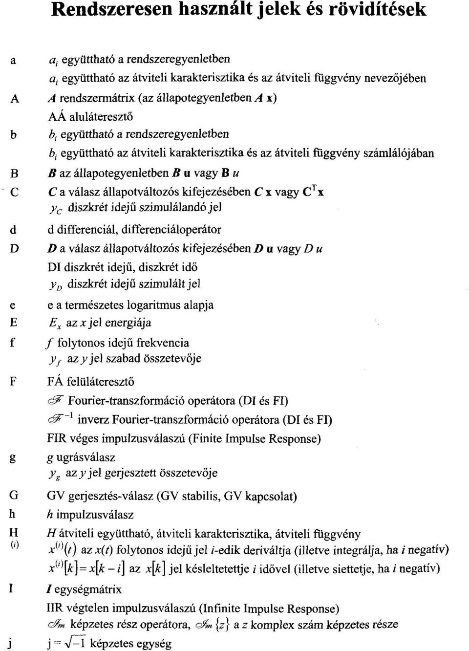 állapotegyenletben B u vagy B u C a válasz állapotváltozós kifejezésében C x vagy C T x y c diszkrét idejű szimulálandó jel d differenciál, differenciáloperátor D a válasz állapotváltozós