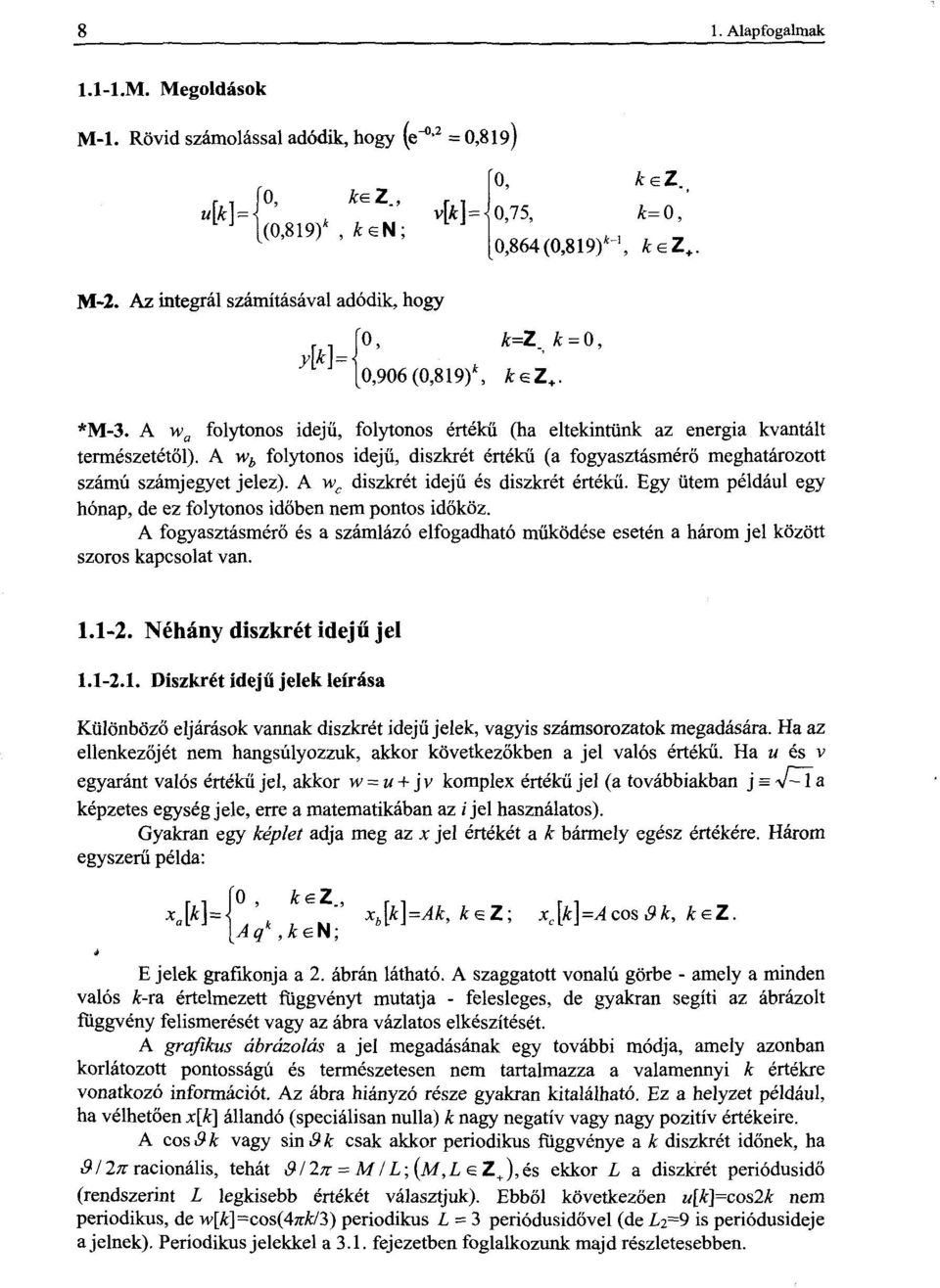 A w b folytonos idejű, diszkrét értékű (a fogyasztásmérő meghatározott számú számjegyet jelez). A w c diszkrét idejű és diszkrét értékű.