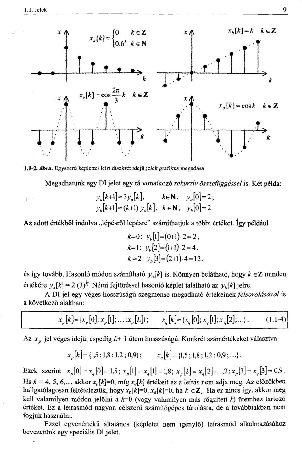 Két példa: y a [k+\} = 3yXk\, en, y [o] = 2; y b [k+í\=(k+\)y b [k], AreN, y b [o] = 2. Az adott értékből indulva lépésről lépésre" számíthatjuk a többi értéket.