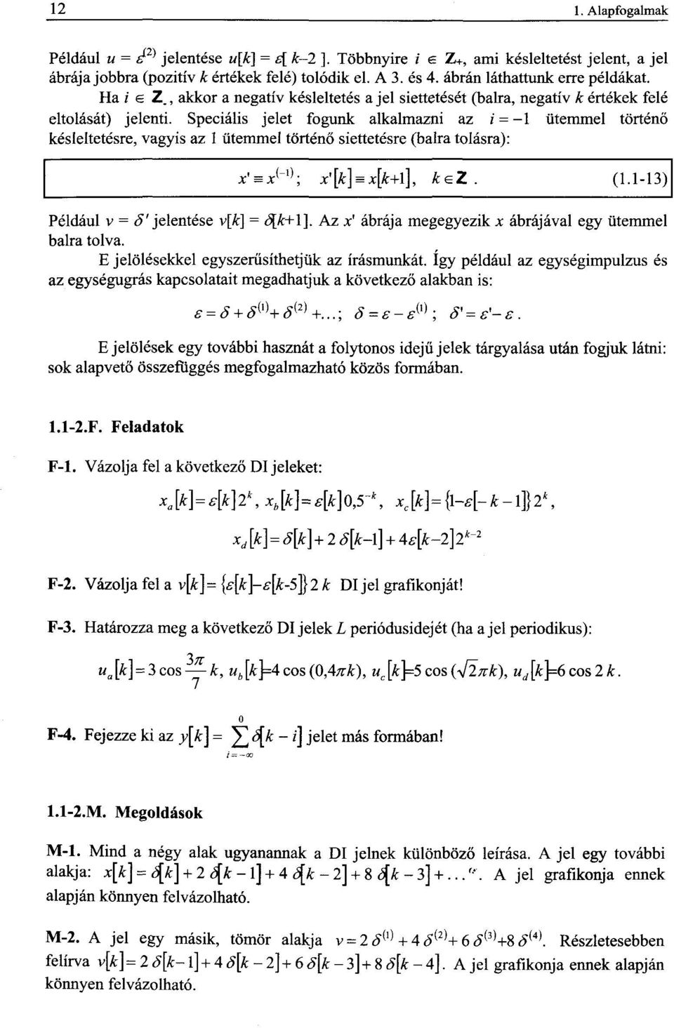 Speciális jelet fogunk alkalmazni az i = -1 ütemmel történő késleltetésre, vagyis az 1 ütemmel történő siettetésre (balra tolásra): x' = x { -,] ; x'[k] = x[k+l], kez. (1.