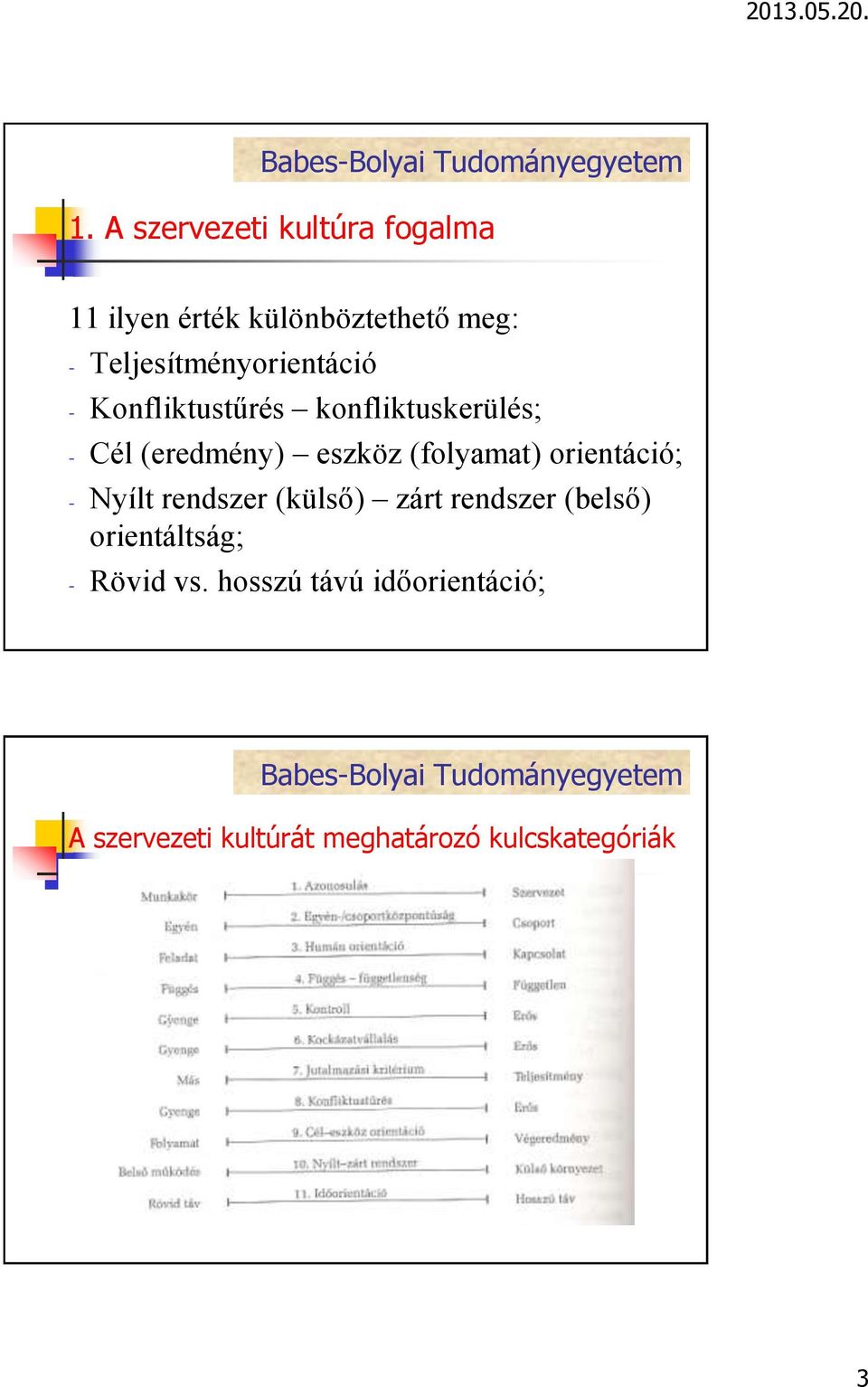 eszköz (folyamat) orientáció; - Nyílt rendszer (külső) zárt rendszer (belső)