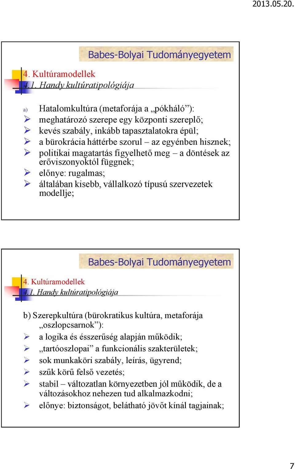 Szerepkultúra (bürokratikus kultúra, metaforája oszlopcsarnok ): a logika és ésszerűség alapján működik; tartóoszlopai a funkcionális szakterületek; sok munkaköri szabály,