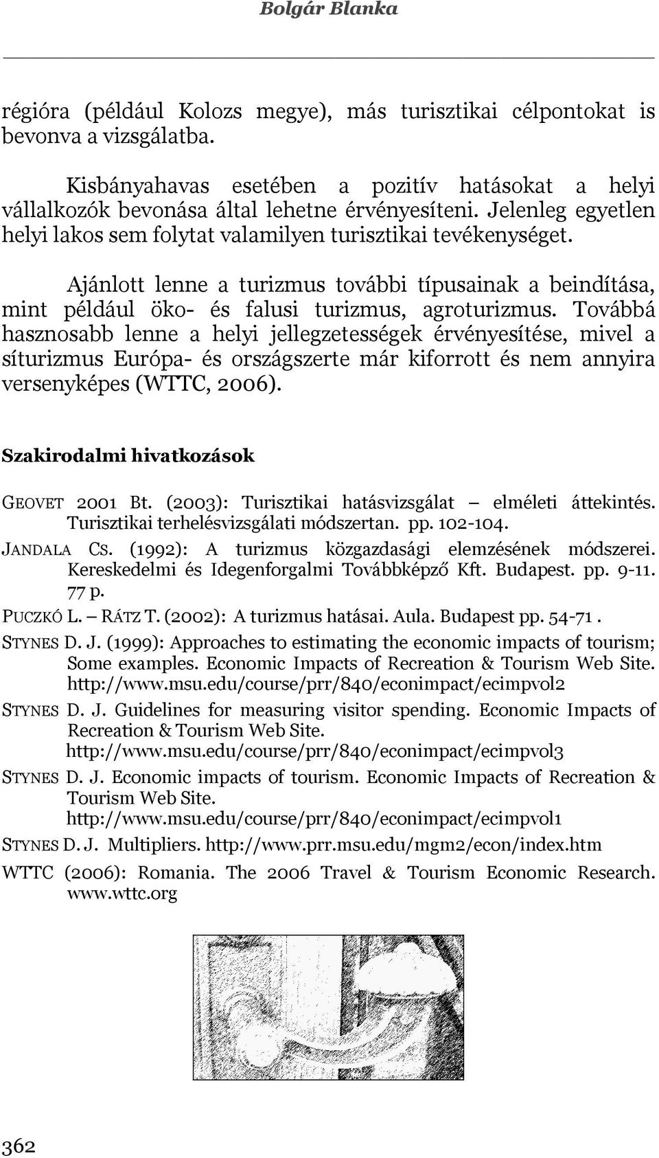 Továbbá hasznosabb lenne a helyi jellegzetességek érvényesítése, mivel a síturizmus Európa- és országszerte már kiforrott és nem annyira versenyképes (WTTC, 2006).