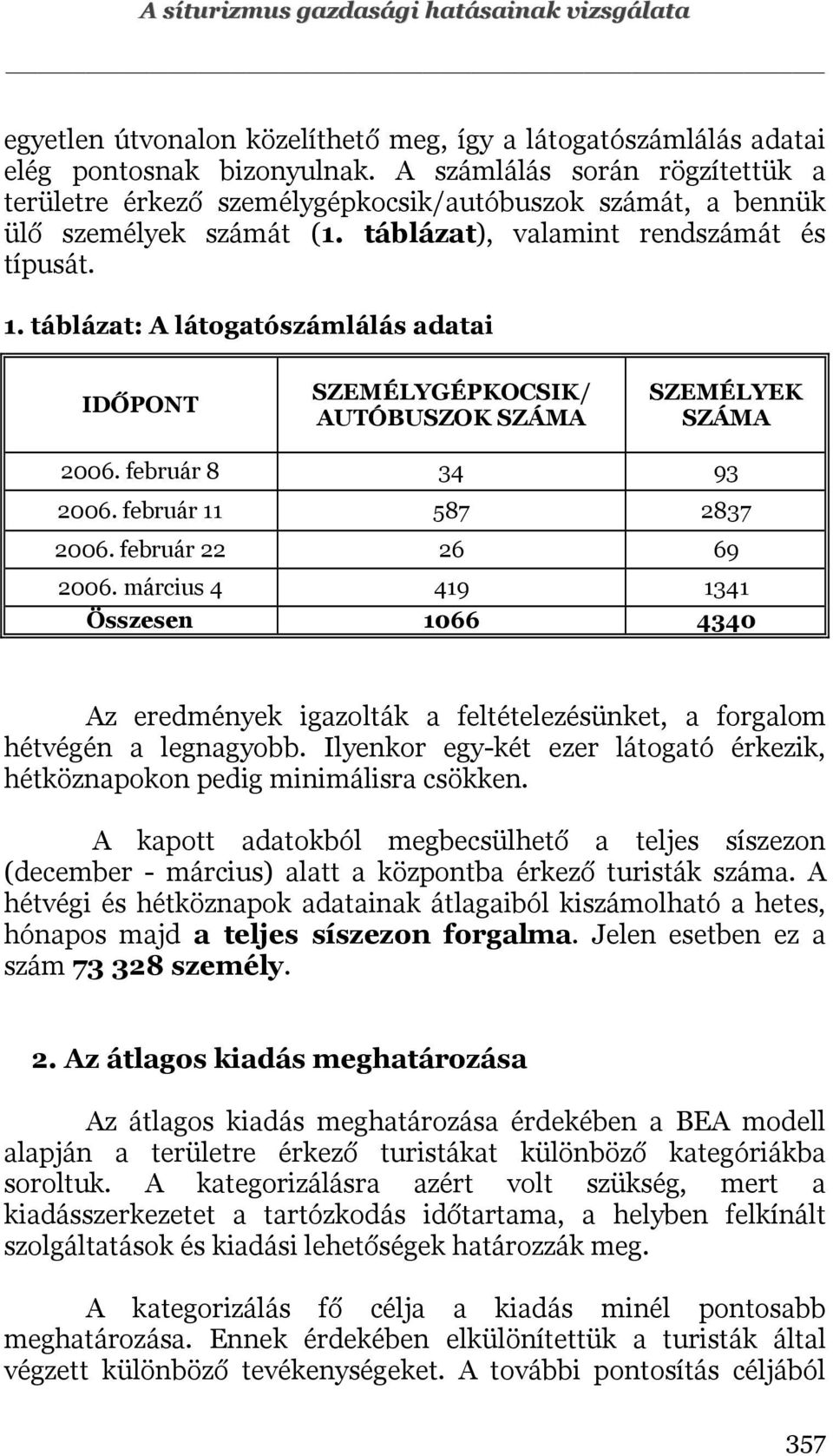 táblázat: A látogatószámlálás adatai IDŐPONT SZEMÉLYGÉPKOCSIK/ AUTÓBUSZOK SZÁMA SZEMÉLYEK SZÁMA 2006. február 8 34 93 2006. február 11 587 2837 2006. február 22 26 69 2006.