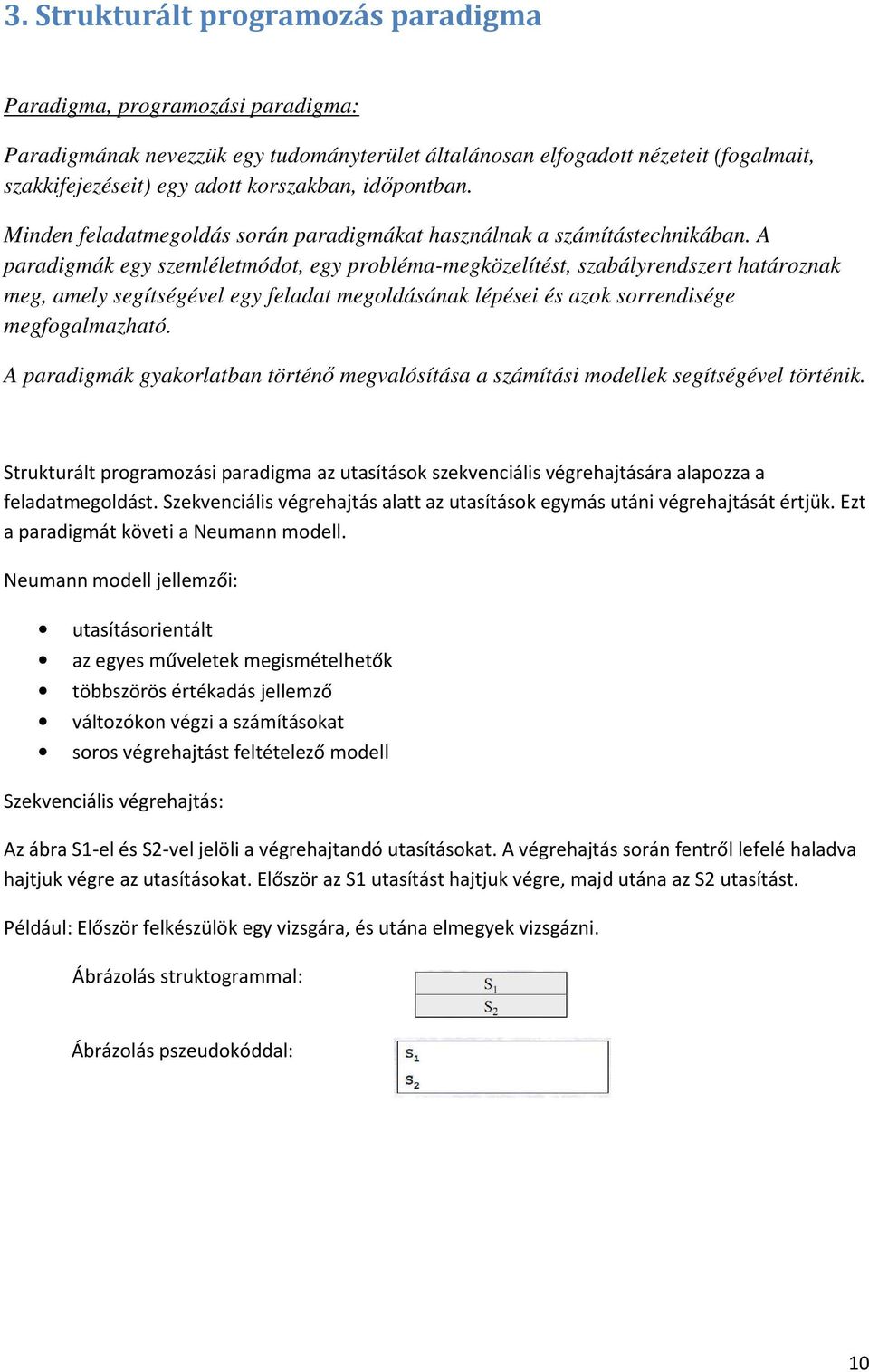 A paradigmák egy szemléletmódot, egy probléma-megközelítést, szabályrendszert határoznak meg, amely segítségével egy feladat megoldásának lépései és azok sorrendisége megfogalmazható.