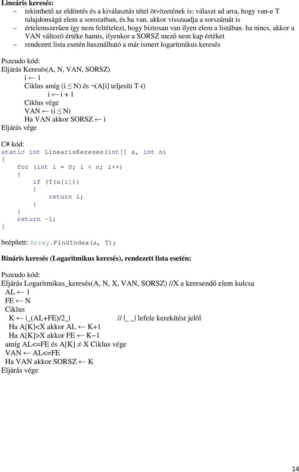 ha nincs, akkor a VAN változó értéke hamis, ilyenkor a SORSZ mező nem kap értéket rendezett lista esetén használható a már ismert logaritmikus keresés Pszeudo kód: Eljárás Keresés(A, N, VAN, SORSZ) i