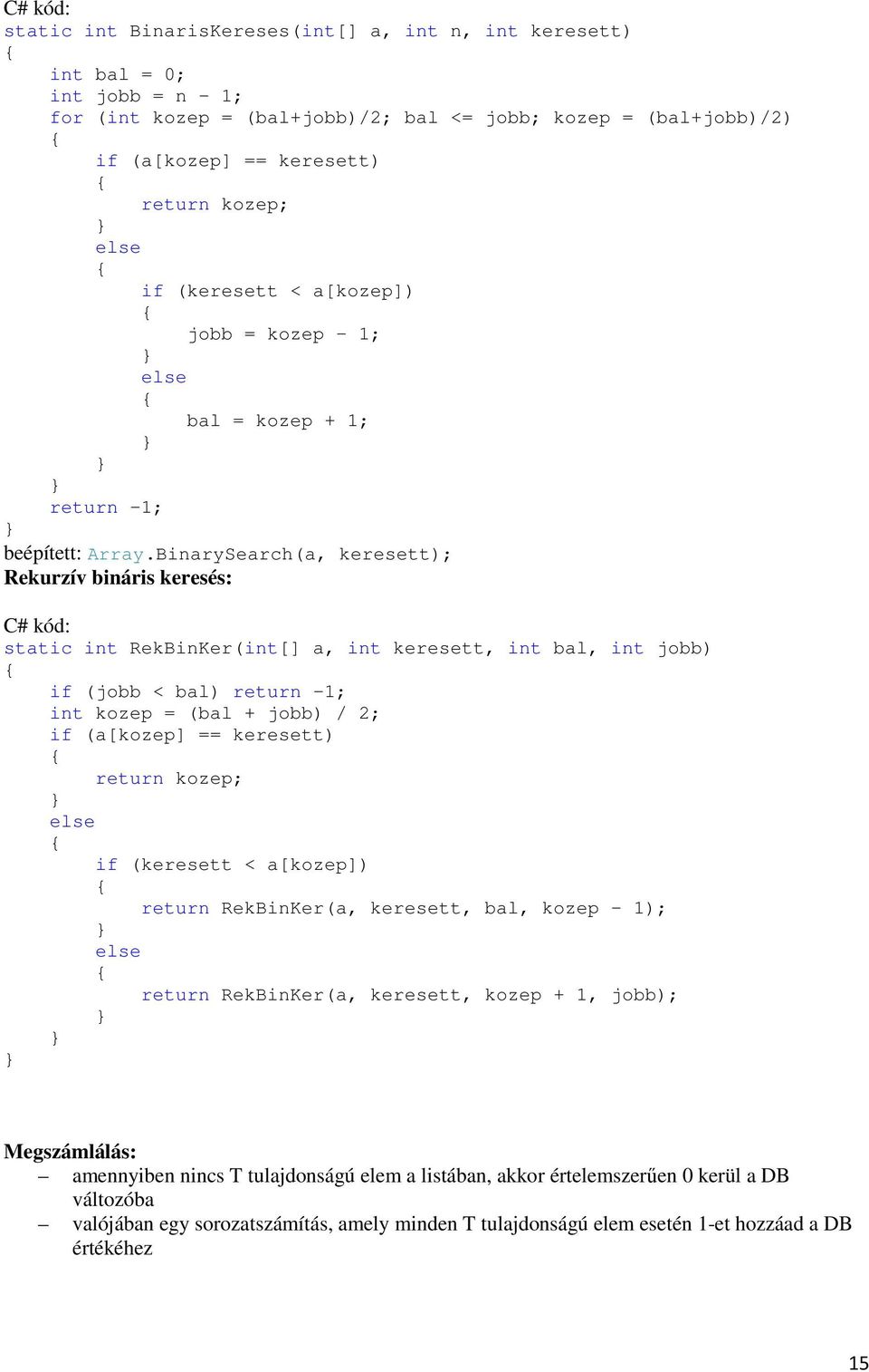 BinarySearch(a, keresett); Rekurzív bináris keresés: C# kód: static int RekBinKer(int[] a, int keresett, int bal, int jobb) if (jobb < bal) return -1; int kozep = (bal + jobb) / 2; if (a[kozep] ==