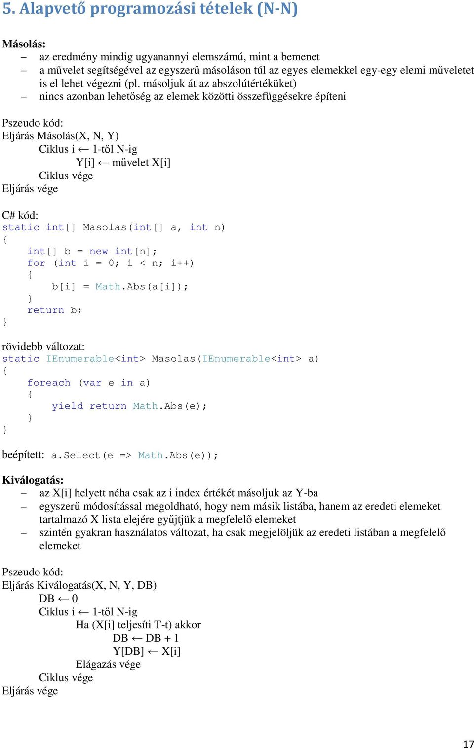másoljuk át az abszolútértéküket) nincs azonban lehetőség az elemek közötti összefüggésekre építeni Pszeudo kód: Eljárás Másolás(X, N, Y) Ciklus i 1-től N-ig Y[i] művelet X[i] Eljárás vége C# kód: