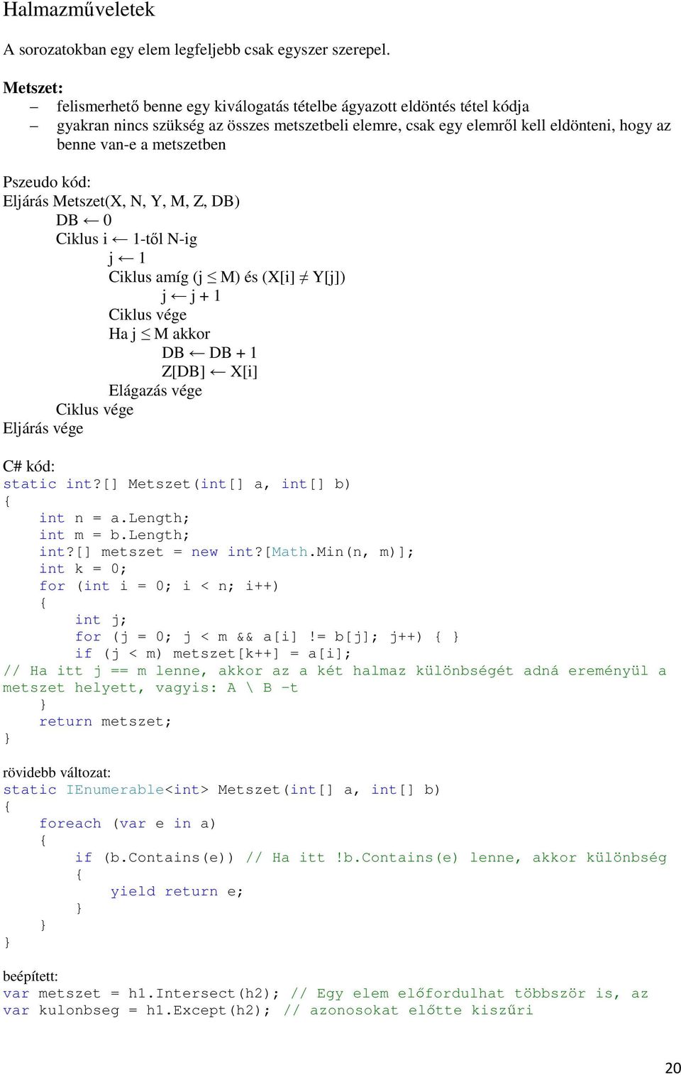 Pszeudo kód: Eljárás Metszet(X, N, Y, M, Z, DB) DB 0 Ciklus i 1-től N-ig j 1 Ciklus amíg (j M) és (X[i] Y[j]) j j + 1 Ha j M akkor DB DB + 1 Z[DB] X[i] Elágazás vége Eljárás vége C# kód: static int?