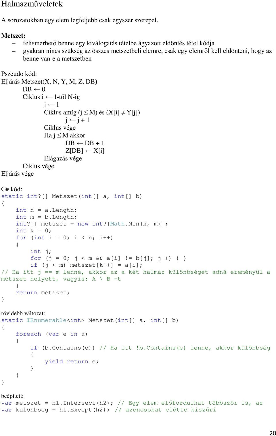 Pszeudo kód: Eljárás Metszet(X, N, Y, M, Z, DB) DB 0 Ciklus i 1-től N-ig j 1 Ciklus amíg (j M) és (X[i] Y[j]) j j + 1 Ha j M akkor DB DB + 1 Z[DB] X[i] Elágazás vége Eljárás vége C# kód: static int?