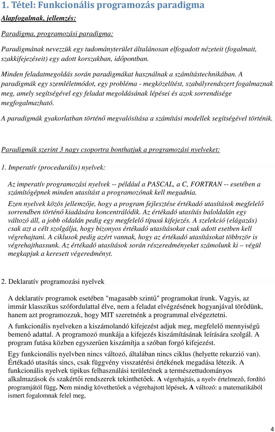 A paradigmák egy szemléletmódot, egy probléma - megközelítést, szabályrendszert fogalmaznak meg, amely segítségével egy feladat megoldásának lépései és azok sorrendisége megfogalmazható.