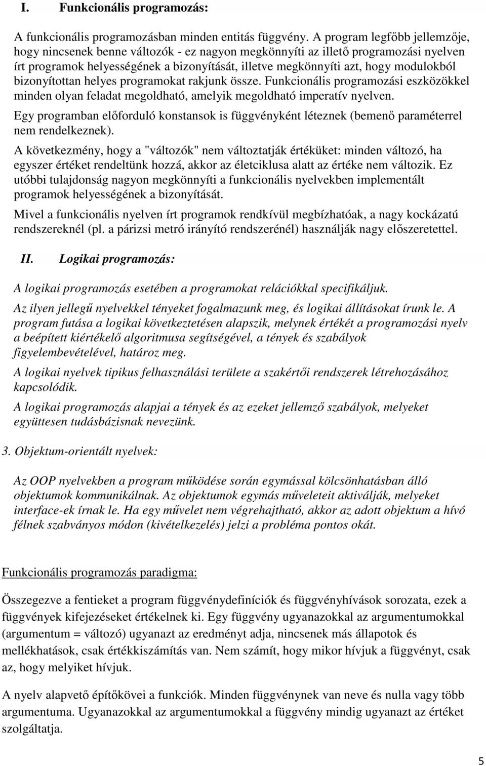 bizonyítottan helyes programokat rakjunk össze. Funkcionális programozási eszközökkel minden olyan feladat megoldható, amelyik megoldható imperatív nyelven.