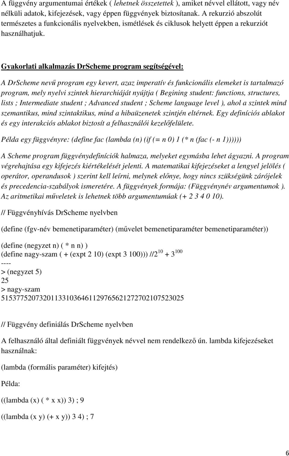 Gyakorlati alkalmazás DrScheme program segítségével: A DrScheme nevű program egy kevert, azaz imperatív és funkcionális elemeket is tartalmazó program, mely nyelvi szintek hierarchiáját nyújtja (