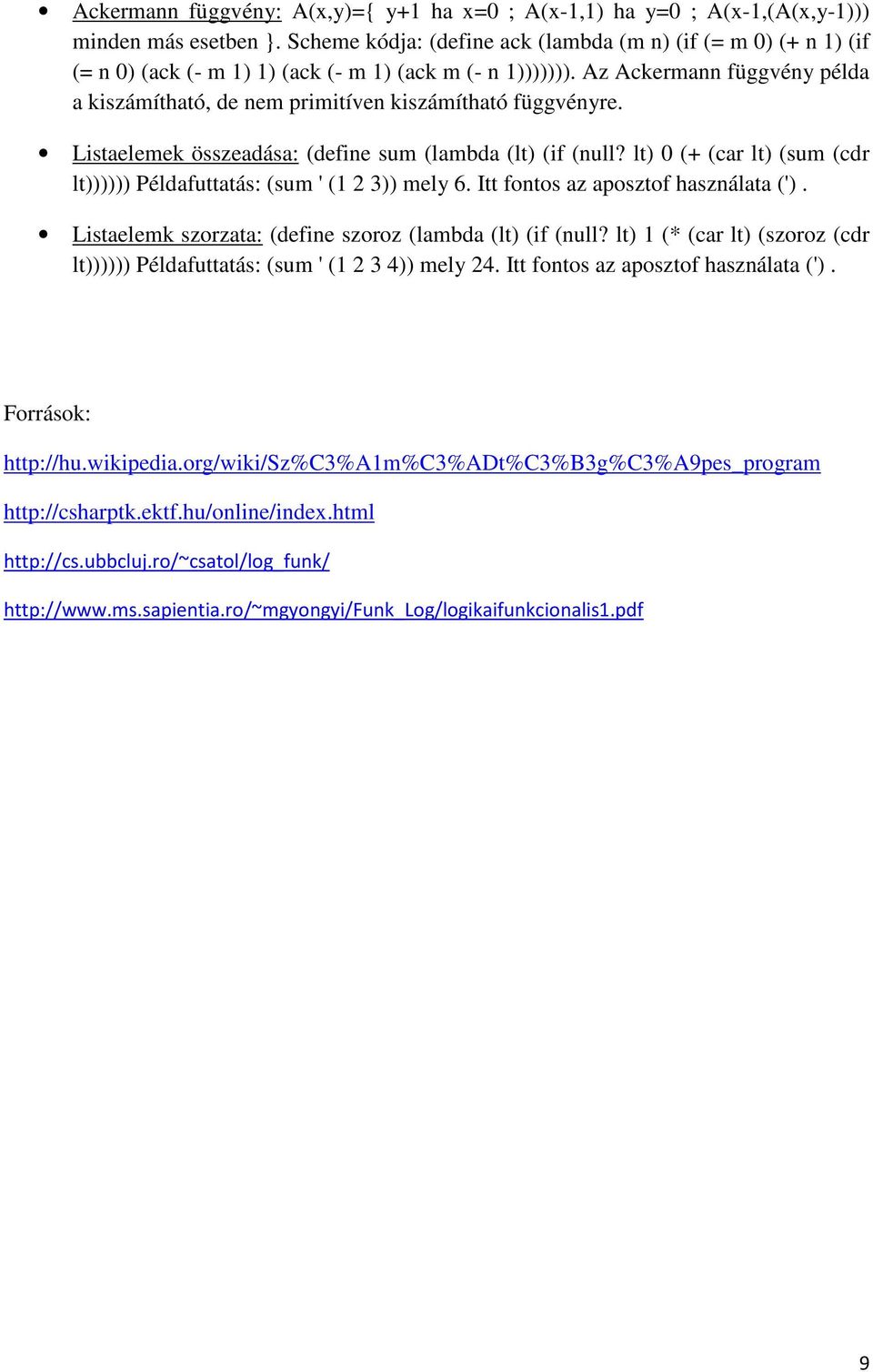 Az Ackermann függvény példa a kiszámítható, de nem primitíven kiszámítható függvényre. Listaelemek összeadása: (define sum (lambda (lt) (if (null?