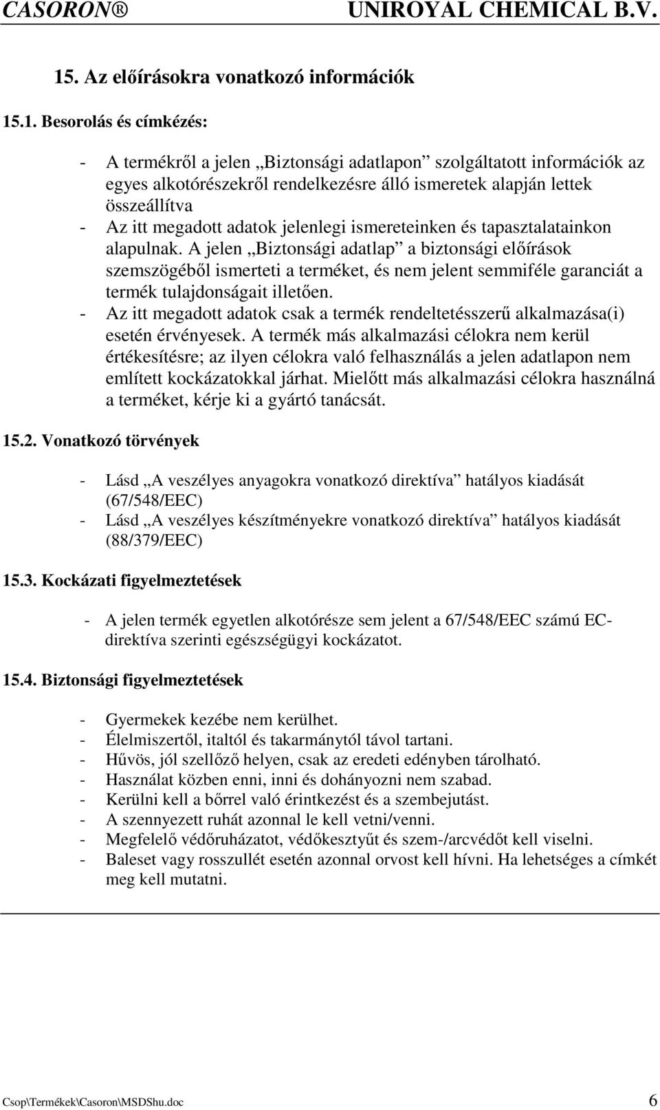 A jelen Biztonsági adatlap a biztonsági elıírások szemszögébıl ismerteti a terméket, és nem jelent semmiféle garanciát a termék tulajdonságait illetıen.