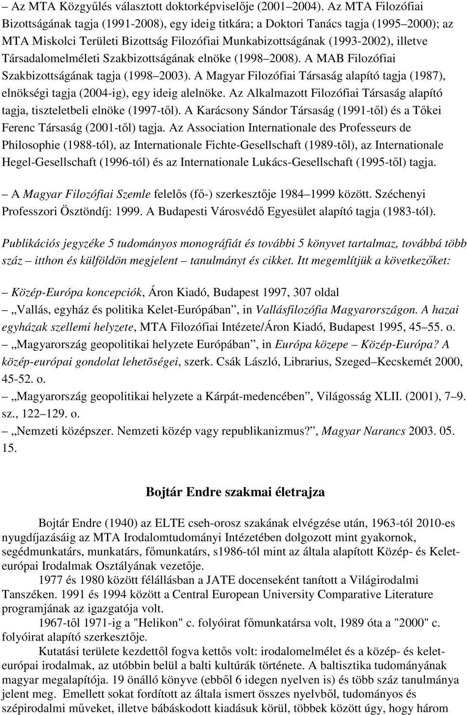 Társadalomelméleti Szakbizottságának elnöke (1998 2008). A MAB Filozófiai Szakbizottságának tagja (1998 2003).