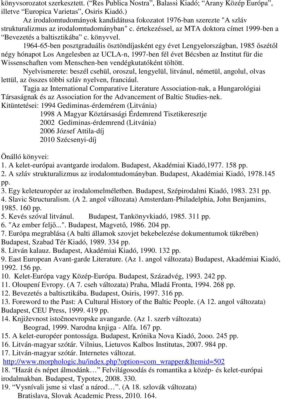 1964-65-ben posztgraduális ösztöndíjasként egy évet Lengyelországban, 1985 ıszétıl négy hónapot Los Angelesben az UCLA-n, 1997-ben fél évet Bécsben az Institut für die Wissenschaften vom Menschen-ben