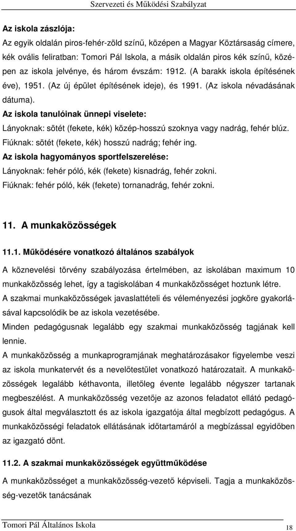 Az iskola tanulóinak ünnepi viselete: Lányoknak: sötét (fekete, kék) közép-hosszú szoknya vagy nadrág, fehér blúz. Fiúknak: sötét (fekete, kék) hosszú nadrág; fehér ing.