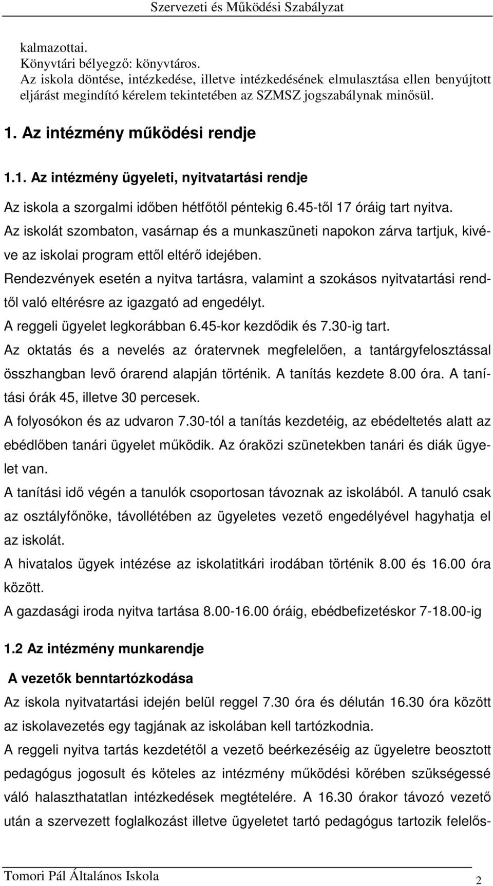 Az intézmény működési rendje 1.1. Az intézmény ügyeleti, nyitvatartási rendje Az iskola a szorgalmi időben hétfőtől péntekig 6.45-től 17 óráig tart nyitva.