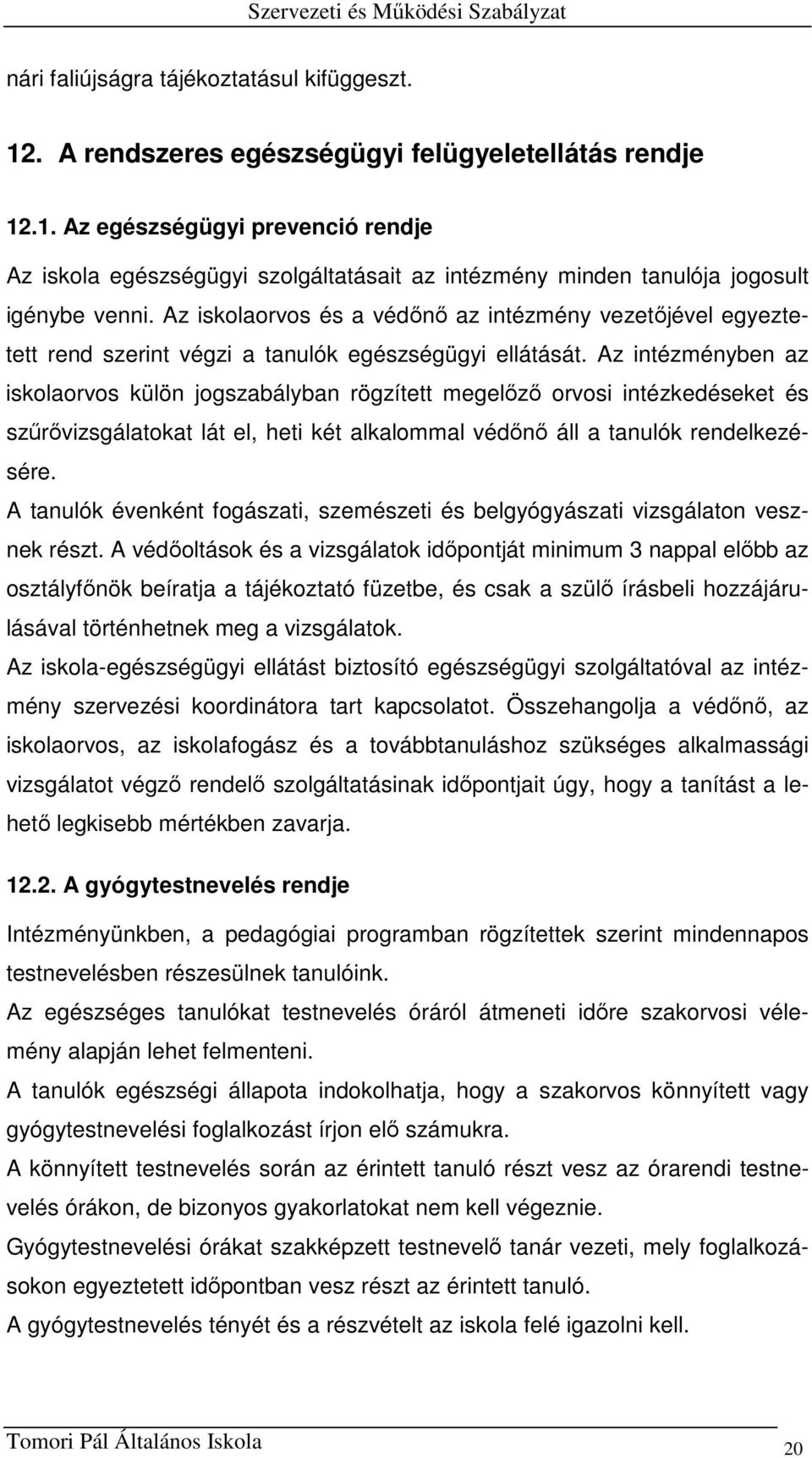 Az intézményben az iskolaorvos külön jogszabályban rögzített megelőző orvosi intézkedéseket és szűrővizsgálatokat lát el, heti két alkalommal védőnő áll a tanulók rendelkezésére.