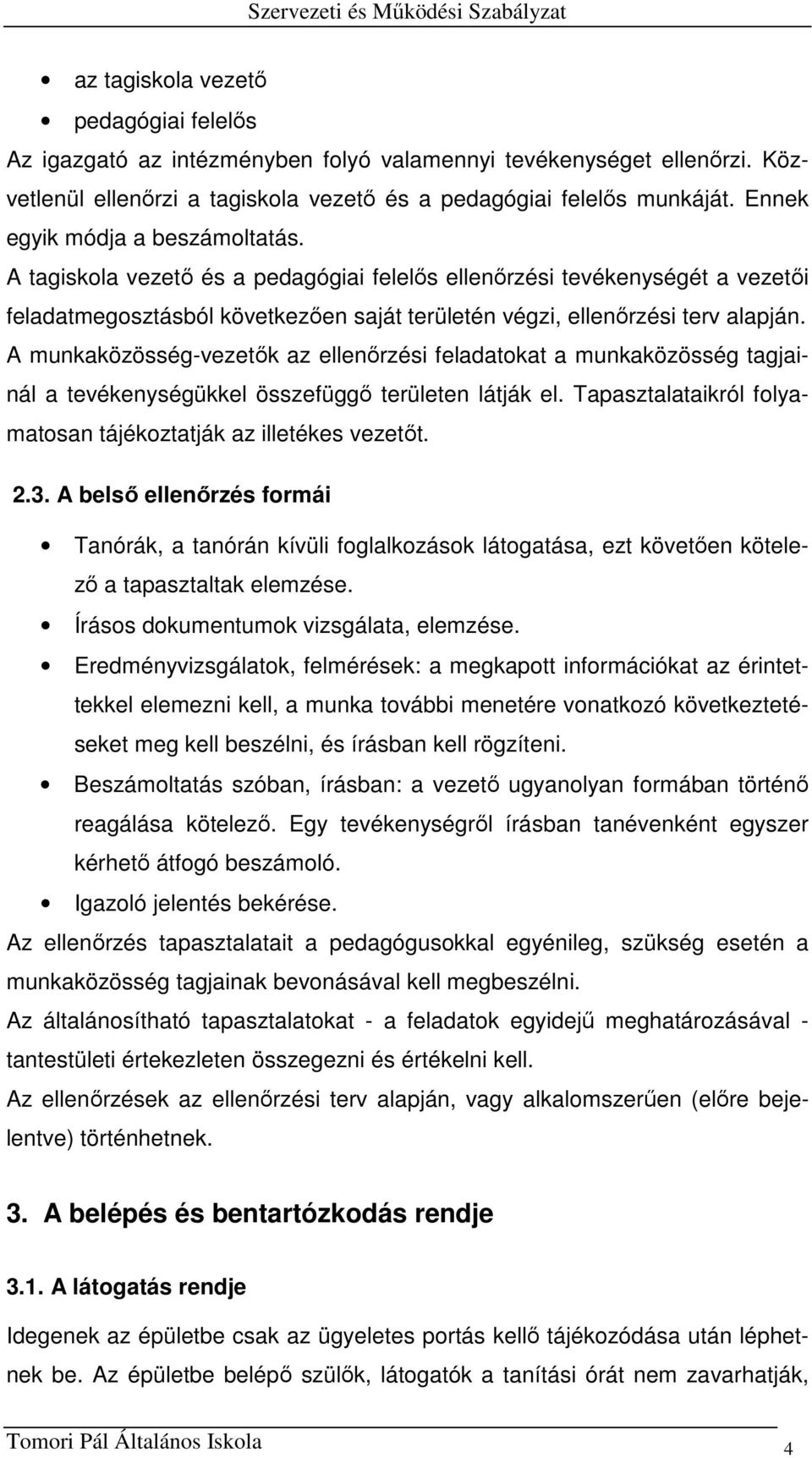 A munkaközösség-vezetők az ellenőrzési feladatokat a munkaközösség tagjainál a tevékenységükkel összefüggő területen látják el. Tapasztalataikról folyamatosan tájékoztatják az illetékes vezetőt. 2.3.